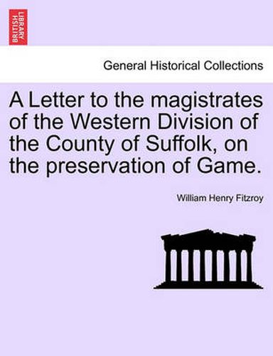 Cover image for A Letter to the Magistrates of the Western Division of the County of Suffolk, on the Preservation of Game.