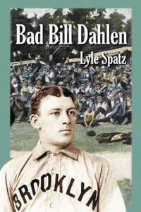 Cover image for Bad Bill Dahlen: The Rollicking Life and Times of an Early Baseball Star