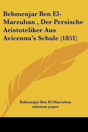 Cover image for Behmenjar Ben El-Marzuban, Der Persische Aristoteliker Aus Avicenna's Schule (1851)