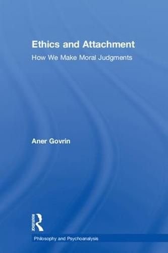Cover image for Ethics and Attachment: How We Make Moral Judgments
