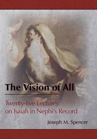 Cover image for The Vision of All: Twenty-Five Lectures on Isaiah in Nephi's Record