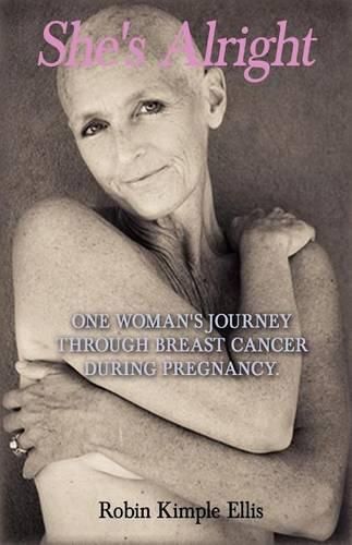 She's Alright: One Woman's Journey Through Breast Cancer During Pregnancy.