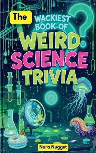 Cover image for The Wackiest Book of Weird Science Trivia
