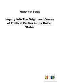 Cover image for Inquiry into The Origin and Course of Political Parties in the United States