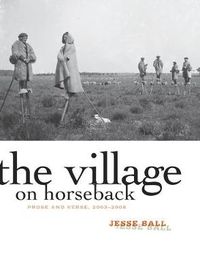 Cover image for The Village on Horseback: Prose and Verse, 2003-2008