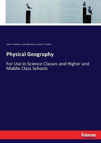 Cover image for Physical Geography: For Use in Science Classes and Higher and Middle Class Schools