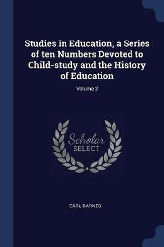 Cover image for Studies in Education, a Series of Ten Numbers Devoted to Child-Study and the History of Education; Volume 2