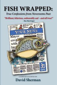 Cover image for Fish Wrapped: True Confessions from Newsrooms Pastvolume 13