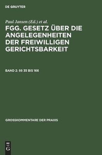 35 Bis 166: Fgg - Gesetz UEber Die Angelegenheiten Der Freiwilligen Gerichtsbarkeit Mit Nebengesetzen Und Bundes- Und Landesrechtlichen Erganzungs Und Ausfuhrungsvorschriften. Kommentar, Band 2: Zweiter Bis Neunter Abschnitt