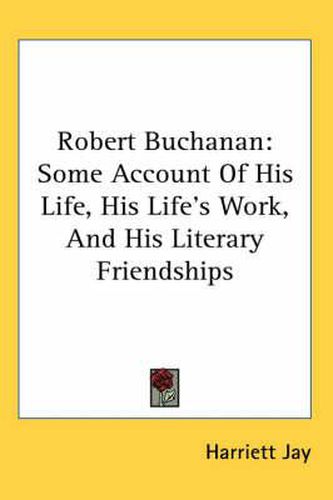 Cover image for Robert Buchanan: Some Account of His Life, His Life's Work, and His Literary Friendships
