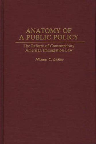 Anatomy of a Public Policy: The Reform of Contemporary American Immigration Law