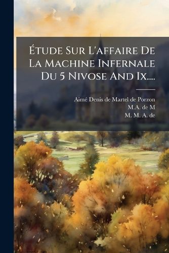 Cover image for Tude Sur L'Affaire de La Machine Infernale Du 5 Nivose and IX....