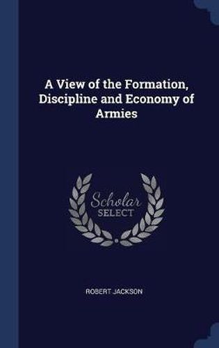 Cover image for A View of the Formation, Discipline and Economy of Armies