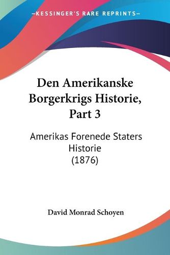 Cover image for Den Amerikanske Borgerkrigs Historie, Part 3: Amerikas Forenede Staters Historie (1876)