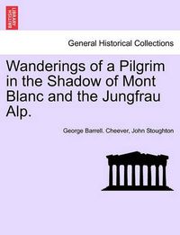 Cover image for Wanderings of a Pilgrim in the Shadow of Mont Blanc and the Jungfrau Alp.