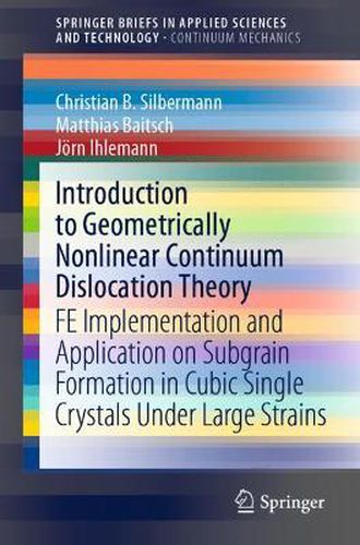 Cover image for Introduction to Geometrically Nonlinear Continuum Dislocation Theory: FE Implementation and Application on Subgrain Formation in Cubic Single Crystals Under Large Strains