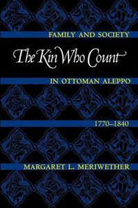 Cover image for The Kin Who Count: Family and Society in Ottoman Aleppo, 1770-1840