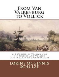 Cover image for From Van Valkenburg to Vollick: V. 2 Cornelius Vollick and His Follick and Vollick Descendants to 3 Generations