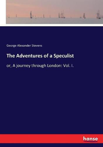 The Adventures of a Speculist: or, A journey through London: Vol. I.