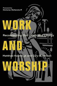 Cover image for Work and Worship - Reconnecting Our Labor and Liturgy