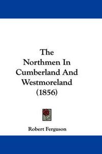 Cover image for The Northmen in Cumberland and Westmoreland (1856)