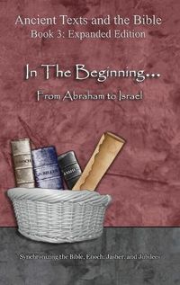 Cover image for In The Beginning... From Abraham to Israel - Expanded Edition: Synchronizing the Bible, Enoch, Jasher, and Jubilees