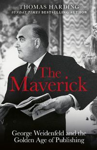 Cover image for The Maverick: George Weidenfeld and the Golden Age of Publishing