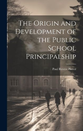 Cover image for The Origin and Development of the Public School Principalship