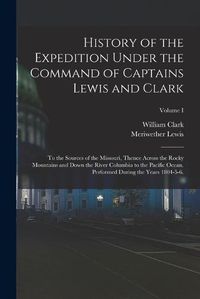 Cover image for History of the Expedition Under the Command of Captains Lewis and Clark