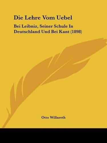 Cover image for Die Lehre Vom Uebel: Bei Leibniz, Seiner Schule in Deutschland Und Bei Kant (1898)