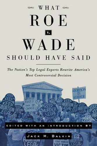 Cover image for What Roe v. Wade Should Have Said: The Nation's Top Legal Experts Rewrite America's Most Controversial Decision, Revised Edition