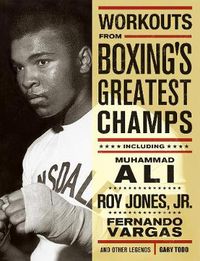 Cover image for Workouts From Boxing's Greatest Champs: Incluing Muhammad Ali, Roy Jones Jr., Fernando Vargas, and Other Legends
