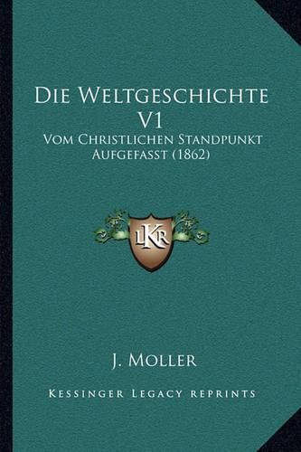 Die Weltgeschichte V1: Vom Christlichen Standpunkt Aufgefasst (1862)