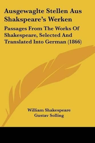 Cover image for Ausgewaglte Stellen Aus Shakspeare's Werken: Passages From The Works Of Shakespeare, Selected And Translated Into German (1866)