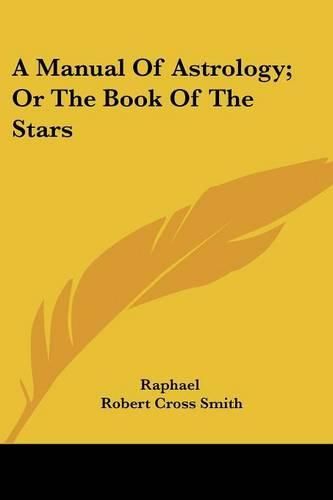 Cover image for A Manual Of Astrology; Or The Book Of The Stars