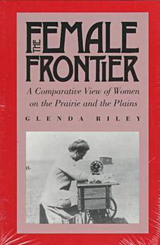 Cover image for The Female Frontier: A Comparative View of Women on the Prairie and the Plains