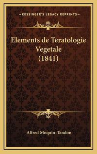 Cover image for Elements de Teratologie Vegetale (1841)