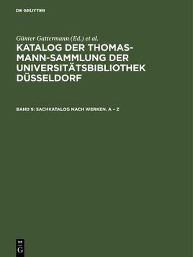 Katalog der Thomas-Mann-Sammlung der Universitatsbibliothek Dusseldorf, Band 9, Sachkatalog nach Werken. A - Z