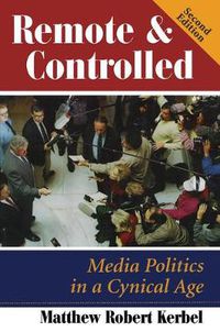 Cover image for Remote And Controlled: Media Politics In A Cynical Age, Second Edition