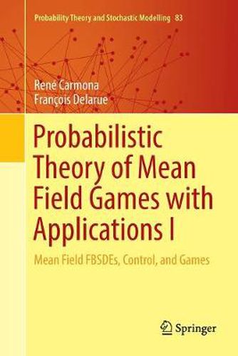 Cover image for Probabilistic Theory of Mean Field Games with Applications I: Mean Field FBSDEs, Control, and Games