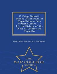 Cover image for C. Crispi Sallustii Bellum Catilinarium Et Jugurthinum: Cum Versione Libera. ...: i.e. the History of the Wars of Catiline and Jugurtha - War College Series