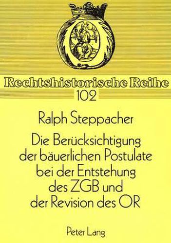 Cover image for Die Beruecksichtigung Der Baeuerlichen Postulate Bei Der Entstehung Des Zgb Und Der Revision Des or: Ein Beitrag Zur Schweizerischen Kodifikationsgeschichte (1893 - 1912)
