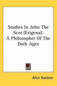 Cover image for Studies in John the Scot (Erigena): A Philosopher of the Dark Ages
