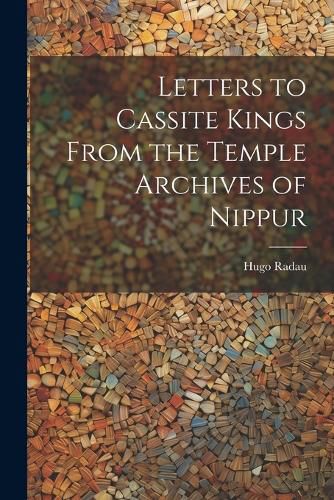 Cover image for Letters to Cassite Kings From the Temple Archives of Nippur