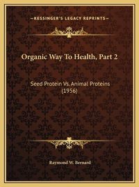 Cover image for Organic Way to Health, Part 2: Seed Protein vs. Animal Proteins (1956)