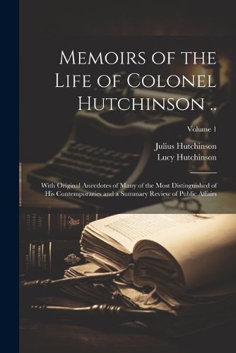 Memoirs of the Life of Colonel Hutchinson ..