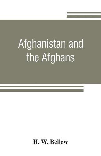 Afghanistan and the Afghans: being a brief review of the history of the country, and account of its people, with a special reference to the present crisis and war with the Amir Sher Ali Khan