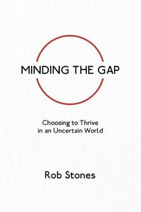 Cover image for Minding the Gap: Choosing to Thrive in an Uncertain World