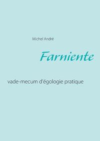 Cover image for Farniente: vade-mecum d'egologie pratique