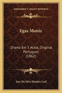 Cover image for Egas Moniz: Drama Em 5 Actos, Original Portuguez (1862)